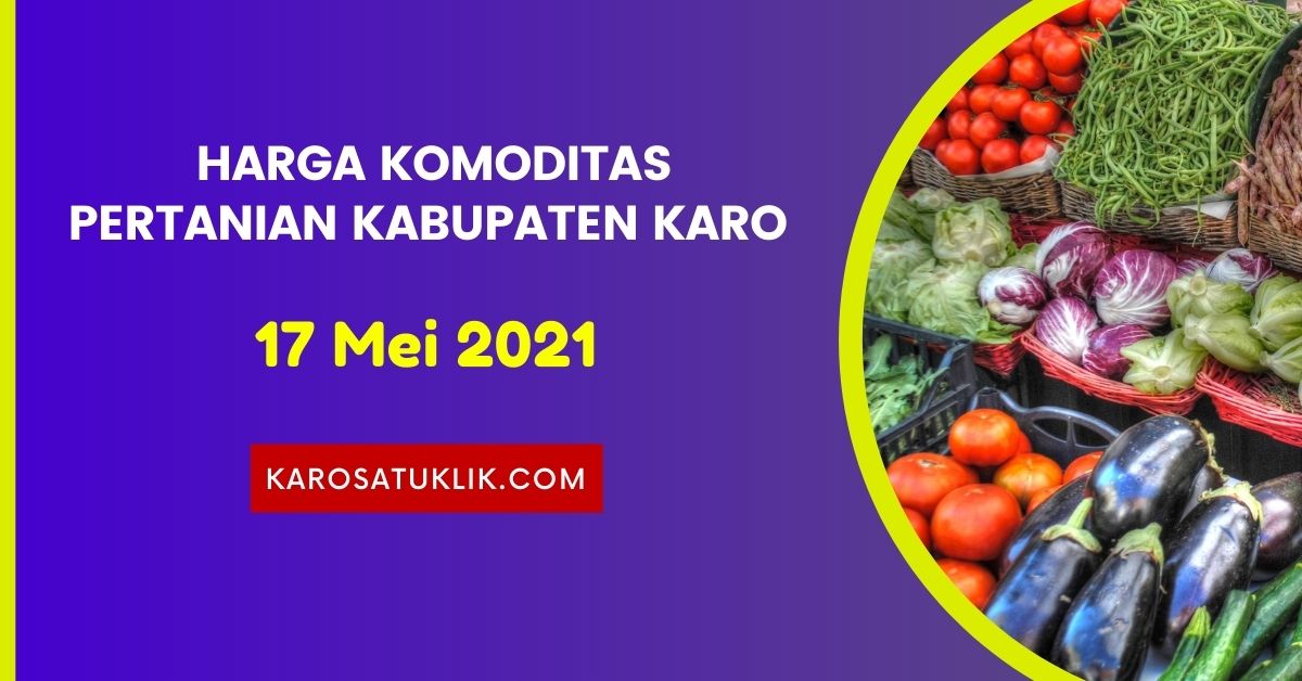 Daftar Harga Komoditas Pertanian Kabupaten Karo, Senin 17 Mei 2021