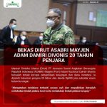 Mantan Direktur Utama (Dirut) PT Asuransi Sosial Angkatan Bersenjata Republik Indonesia (ASABRI) Mayjen (Purn) Adam Rachmat Damiri divonis bersalah terkait korupsi pengelolaan keuangan dan dana investasi. Ia dijatuhi hukuman penjara 20 tahun dan denda Rp800 juta subsider enam bulan kurungan.